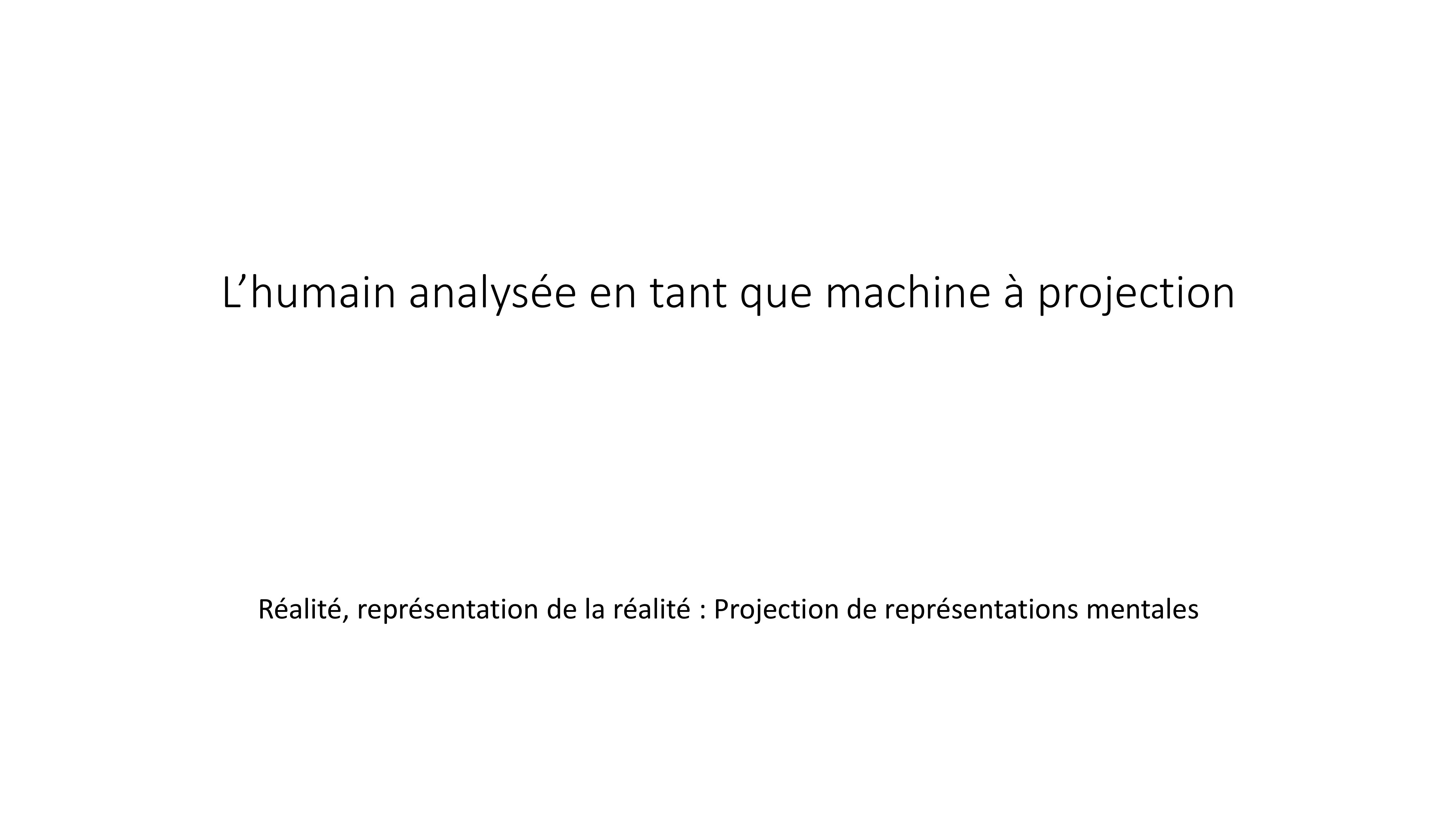 Diapositive 02 — La thèse centrale : « l'humain analysée en tant que machine à projection / Réalité, représentation de la réalité — Projection de représentations mentales ».